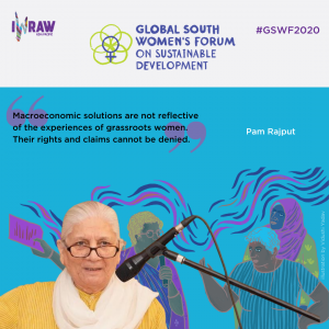 "Macroeconomic solutions are not reflective of the experiences of grassroots women. Their rights and claims cannot be denied" - Pam Rajput