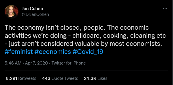Tweet from @DrJenCohen: "The economy isn’t closed, people. The economic activities we’re doing - childcare, cooking, cleaning etc - just aren’t considered valuable by most economists. #feminist #economics #Covid_19"